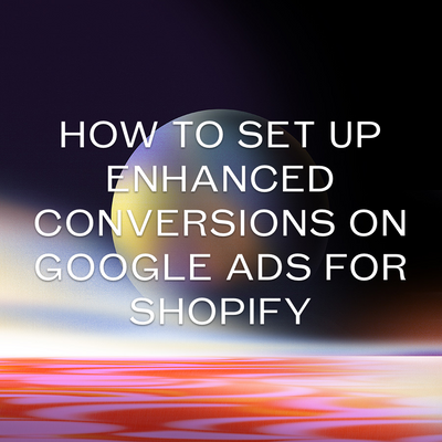 How to Set Up Enhanced Conversions on Google Ads for Shopify Merchants